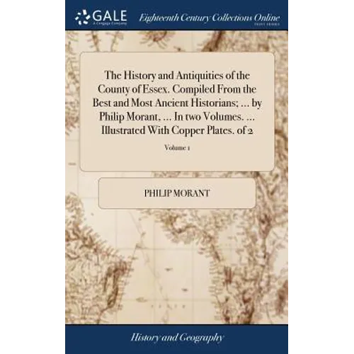 The History and Antiquities of the County of Essex. Compiled From the Best and Most Ancient Historians; ... by Philip Morant, ... In two Volumes. ... - Hardcover