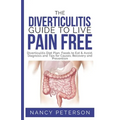The Diverticulitis Guide to Live Pain Free: Diverticulitis Diet Plan, Foods to Eat & Avoid, Diagnosis and Tips for Causes, Recovery and Prevention - Paperback
