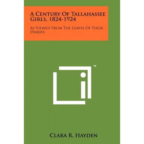 A Century Of Tallahassee Girls, 1824-1924: As Viewed From The Leaves Of Their Diaries - Paperback