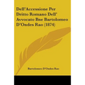 Dell'Accessione Per Dritto Romano Dell' Avvocato Bne Bartolomeo D'Ondes Rao (1874) - Paperback