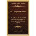The Complete Coiffeur: Or An Essay On The Art Of Adorning Natural, And Of Creating Artificial, Beauty (1817) - Hardcover