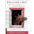 Falling for Eli: How I Lost Heart, Then Gained Hope Through the Love of a Singular Horse - Paperback
