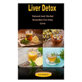 Liver Detox: Liver Detox: Natural And Herbal Remedies For Fatty Liver - Paperback