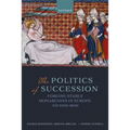 The Politics of Succession: Forging Stable Monarchies in Europe, AD 1000-1800 - Hardcover