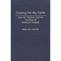 Creating the Big Game: John W. Heisman and the Invention of American Football - Hardcover
