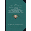 The Mirror Of The Graces Or The English Lady's Costume: Containing General Instructions For Combining Elegance, Simplicity, And Economy With Fashion I - Paperback