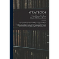 Strategos: A Series Of American Games Of War, Based Upon Military Principles And Designed For The Assistance Both Of Beginners An - Paperback