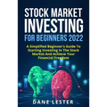 Stock Market Investing for Beginners 2022: A Simplified Beginner's Guide To Starting Investing In The Stock Market And Achieve Your Financial Freedom - Paperback