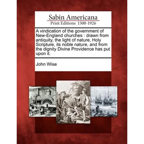 A Vindication of the Government of New-England Churches: Drawn from Antiquity, the Light of Nature, Holy Scripture, Its Noble Nature, and from the Dig - Paperback
