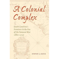 A Colonial Complex: South Carolina's Frontiers in the Era of the Yamasee War, 1680-1730 - Paperback