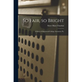 So Fair, so Bright: a Story of Marywood College, Scranton, Pa. - Paperback