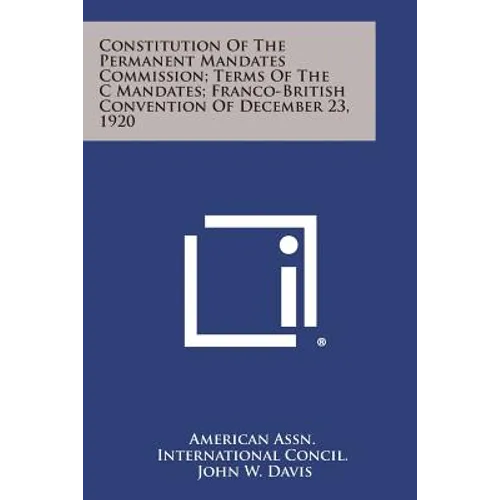 Constitution of the Permanent Mandates Commission; Terms of the C Mandates; Franco-British Convention of December 23, 1920 - Paperback