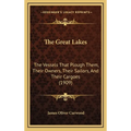 The Great Lakes: The Vessels That Plough Them, Their Owners, Their Sailors, And Their Cargoes (1909) - Hardcover
