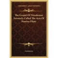 The Gospel Of Nicodemus Formerly Called The Acts Of Pontius Pilate - Hardcover