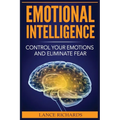 Emotional Intelligence: Control Your Emotions and Eliminate Fear - Paperback
