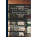 A General and Heraldic Dictionary of the Peerage and Baronetage of the British Empire; Volume 2 - Paperback