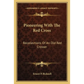 Pioneering With The Red Cross: Recollections Of An Old Red Crosser - Paperback