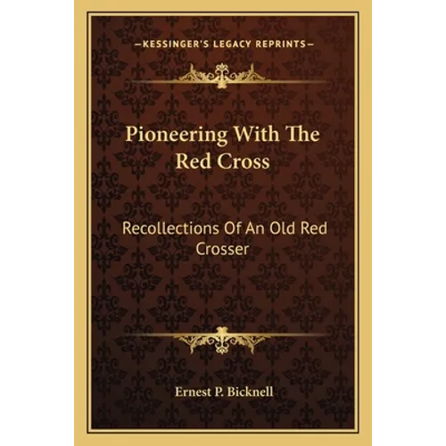 Pioneering With The Red Cross: Recollections Of An Old Red Crosser - Paperback