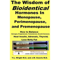 The Wisdom of Bioidentical Hormones In Menopause, Perimenopause, and Premenopause: How to Balance Estrogen, Progesterone, Testosterone, Growth Hormone - Paperback