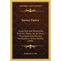 Savory Pastry: Savory Dish And Raised Pies, Pork Pies, Patties, Vol-Au-Vents, Mincemeats And Pies, And Miscellaneous Savory Pastries (1900) - Paperback