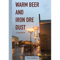 Warm Beer and Iron Ore Dust: A Memoir - Paperback