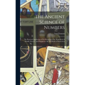 The Ancient Science of Numbers: The Practical Application of Its Principles in the Attainment of Health, Success, and Happiness. the First Book of Ins - Hardcover