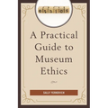 A Practical Guide to Museum Ethics - Paperback