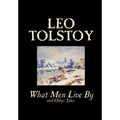 What Men Live By and Other Tales by Leo Tolstoy, Fiction, Short Stories - Hardcover