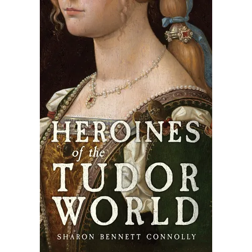 Heroines of the Tudor Age - Hardcover