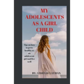 My adolescent as a girl child: Tips on how to grow healthy as an adolescent child and live well - Paperback