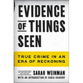 Evidence of Things Seen: True Crime in an Era of Reckoning - Hardcover