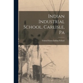 Indian Industrial School, Carlisle, Pa - Paperback