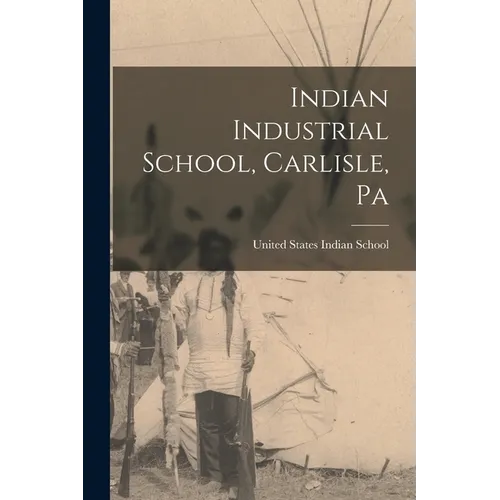Indian Industrial School, Carlisle, Pa - Paperback