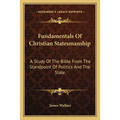 Fundamentals Of Christian Statesmanship: A Study Of The Bible From The Standpoint Of Politics And The State - Paperback