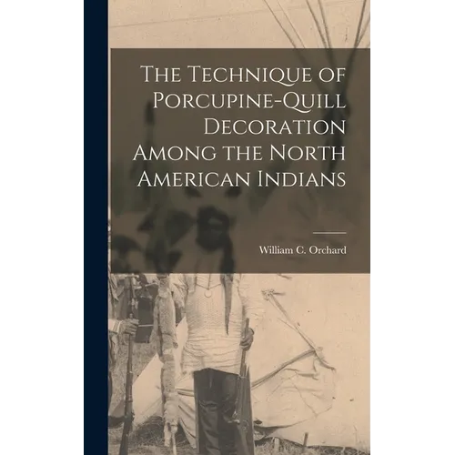 The Technique of Porcupine-Quill Decoration Among the North American Indians - Hardcover