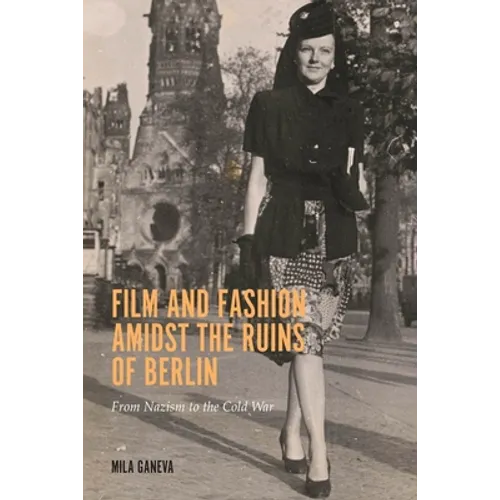 Film and Fashion Amidst the Ruins of Berlin: From Nazism to the Cold War - Paperback