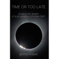 Time or Too Late: Chasing the Dream of a Progressive Christian Faith - Paperback