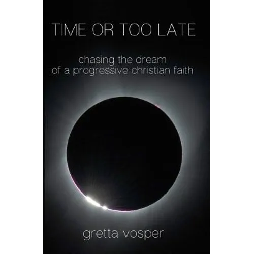 Time or Too Late: Chasing the Dream of a Progressive Christian Faith - Paperback