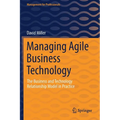 Managing Agile Business Technology: The Business and Technology Relationship Model in Practice - Paperback