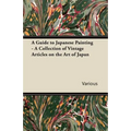 A Guide to Japanese Painting - A Collection of Vintage Articles on the Art of Japan - Paperback