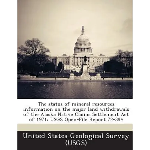 The status of mineral resources information on the major land withdrawals of the Alaska Native Claims Settlement Act of 1971: USGS Open-File Report 72 - Paperback