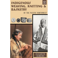 Indigenous Weaving, Knitting & Basketry: of the Pacific Northwest - Paperback