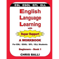 English Language Learning with Super Support: Beginners - Book 1: A WORKBOOK For ESL / ESOL / EFL / ELL Students - Paperback