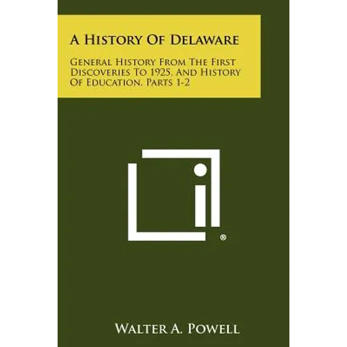 A History of Delaware: General History from the First Discoveries to 1925, and History of Education, Parts 1-2 - Paperback