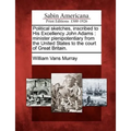 Political Sketches, Inscribed to His Excellency John Adams: Minister Plenipotentiary from the United States to the Court of Great Britain. - Paperback