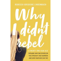 Why I Didn't Rebel: A Twenty-Two-Year-Old Explains Why She Stayed on the Straight and Narrow---And How Your Kids Can Too - Paperback
