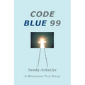 Code Blue 99: A Miraculous True Story! - Paperback