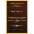 Requiem Services: Containing The Music For Vespers And Mass, Together With The Order For The Burial Of The Dead (1903) - Paperback