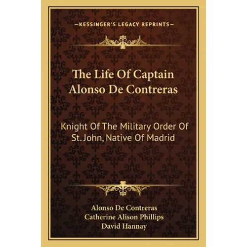 The Life Of Captain Alonso De Contreras: Knight Of The Military Order Of St. John, Native Of Madrid - Paperback