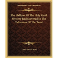 The Hallows Of The Holy Grail Mystery Rediscovered In The Talismans Of The Tarot - Paperback